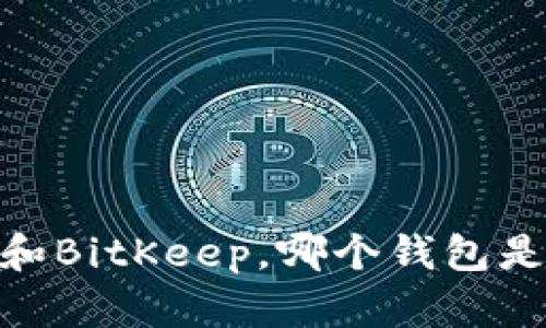 bialtiTokenim和BitKeep，哪个钱包是你的最佳选择？