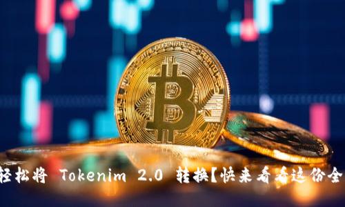 如何轻松将 Tokenim 2.0 转换？快来看看这份全攻略！