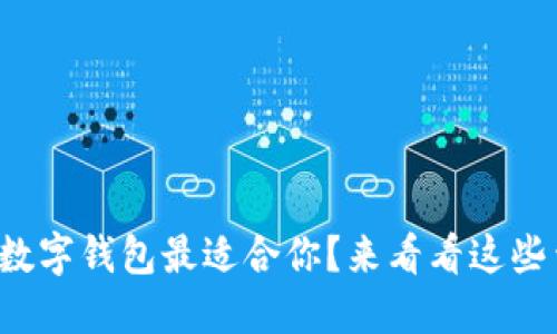 哪个区块链数字钱包最适合你？来看看这些靠谱的选择！