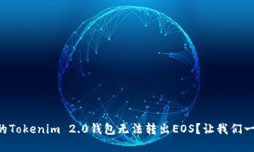 为什么我的Tokenim 2.0钱包无法转出EOS？让我们一起搞清楚！