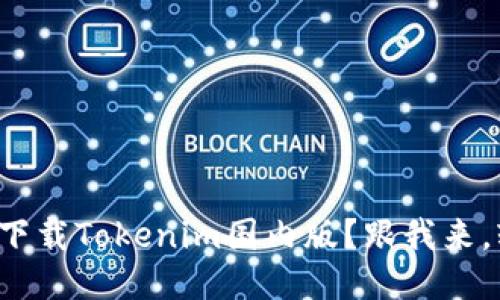 如何顺利下载Tokenim国内版？跟我来，轻松搞定！