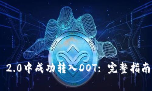 如何在Tokenim 2.0中成功转入DOT: 完整指南与常见问题解答