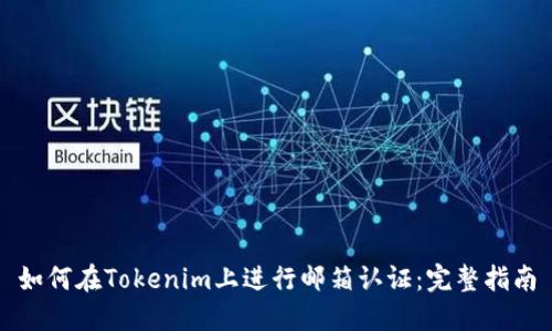 如何在Tokenim上进行邮箱认证：完整指南