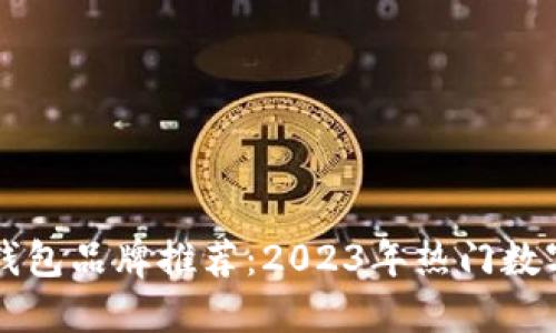 欧美数字钱包品牌推荐:2023年热门数字钱包一览