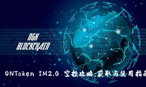 : ONToken IM2.0 空投攻略：获取与使用指南