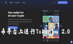 如何在火币平台上进行Tokenim 2.0 操作详解