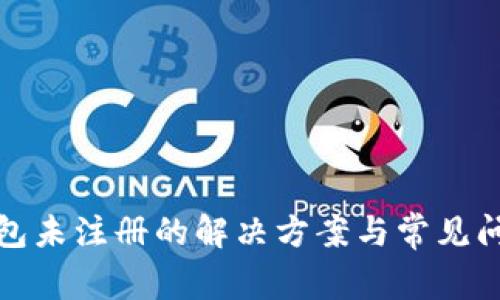数字钱包未注册的解决方案与常见问题解析