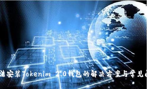 手机无法安装Tokenim 2.0钱包的解决方案与常见问题解答