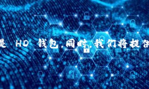 在这个回答中，我们将探讨 Tokenim 是否是 HD 钱包。同时，我们将提供大量的背景信息以及相关问题的深入解答。

Tokenim是否是HD钱包？深入解析与比较