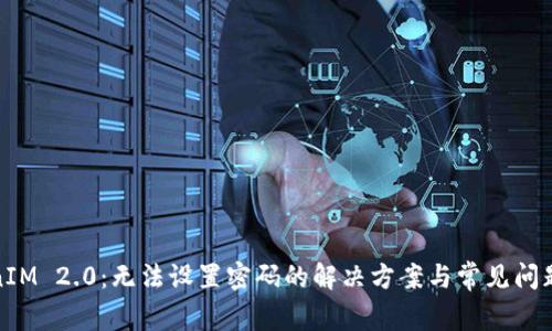 TokenIM 2.0：无法设置密码的解决方案与常见问题解答