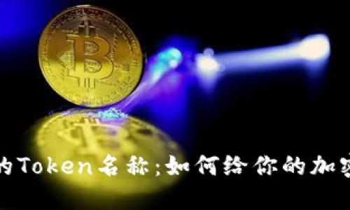选择合适的Token名称：如何给你的加密货币命名