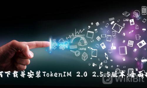 如何下载并安装TokenIM 2.0 2.5.5版本：全面指南