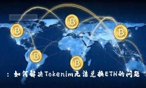 : 如何解决Tokenim无法兑换ETH的问题