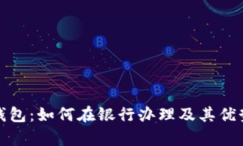 数字钱包：如何在银行办理及其优势分析