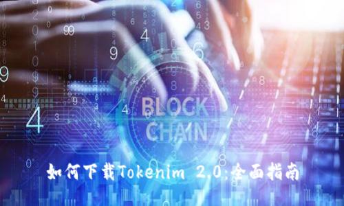 如何下载Tokenim 2.0：全面指南