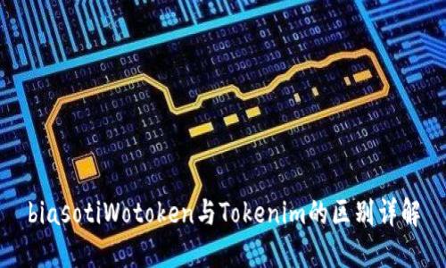 biasotiWotoken与Tokenim的区别详解