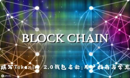 如何正确填写Tokenim 2.0钱包名称：用户指南与常见问题解答