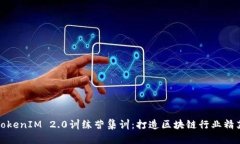 TokenIM 2.0训练营集训：打造区块链行业精英