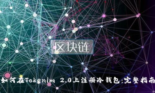 如何在Tokenim 2.0上注册冷钱包：完整指南